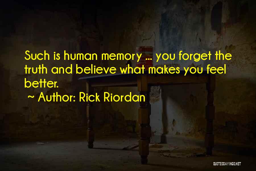 Rick Riordan Quotes: Such Is Human Memory ... You Forget The Truth And Believe What Makes You Feel Better.