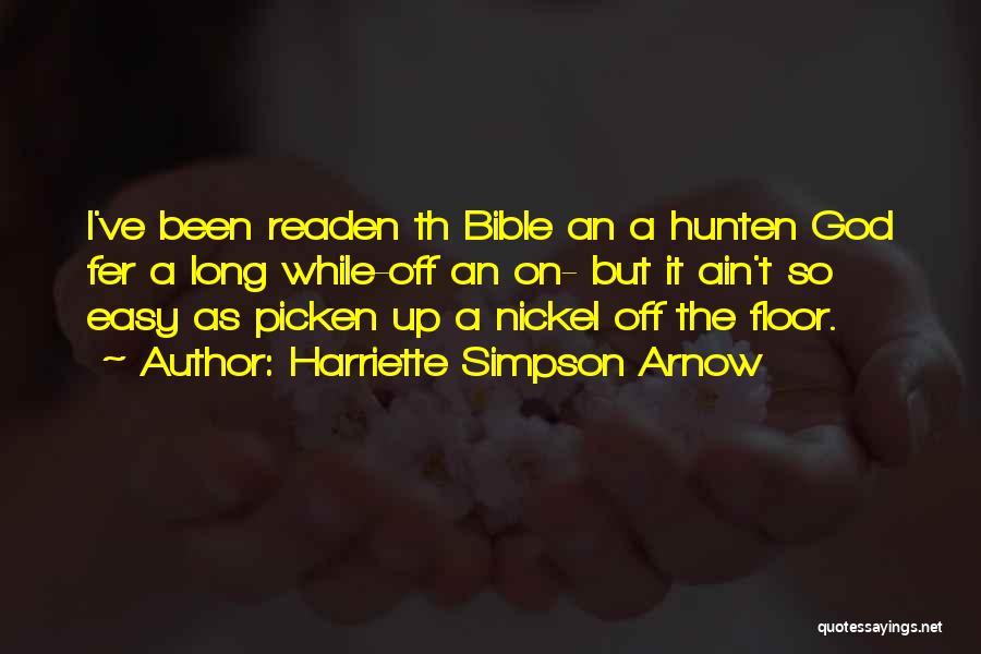 Harriette Simpson Arnow Quotes: I've Been Readen Th Bible An A Hunten God Fer A Long While-off An On- But It Ain't So Easy