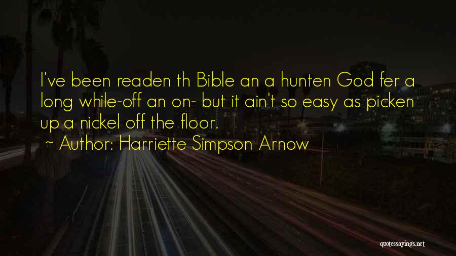 Harriette Simpson Arnow Quotes: I've Been Readen Th Bible An A Hunten God Fer A Long While-off An On- But It Ain't So Easy