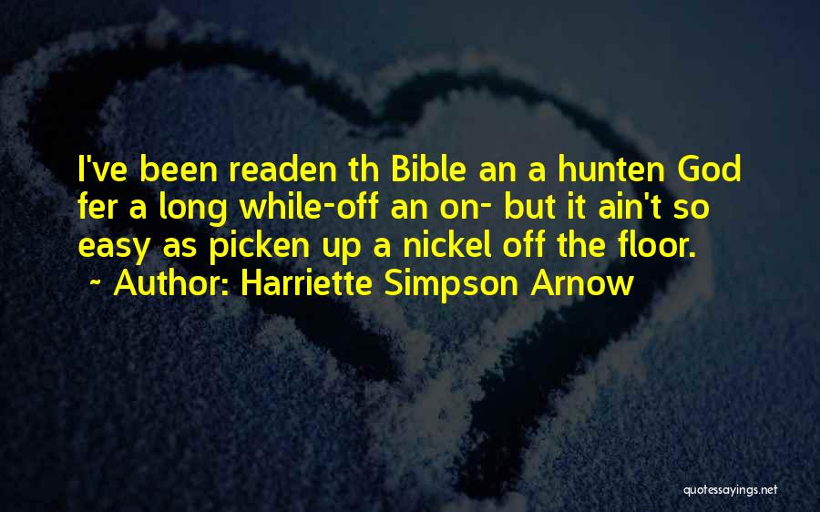 Harriette Simpson Arnow Quotes: I've Been Readen Th Bible An A Hunten God Fer A Long While-off An On- But It Ain't So Easy