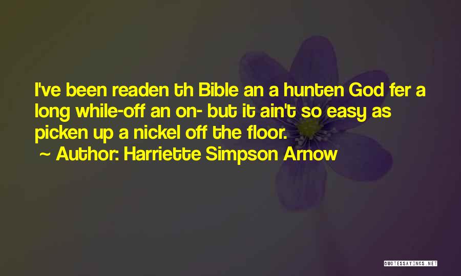 Harriette Simpson Arnow Quotes: I've Been Readen Th Bible An A Hunten God Fer A Long While-off An On- But It Ain't So Easy