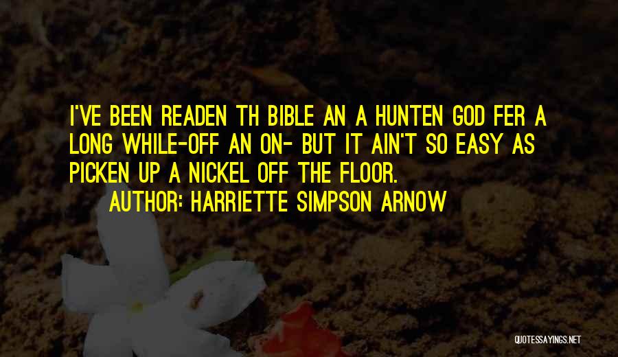 Harriette Simpson Arnow Quotes: I've Been Readen Th Bible An A Hunten God Fer A Long While-off An On- But It Ain't So Easy