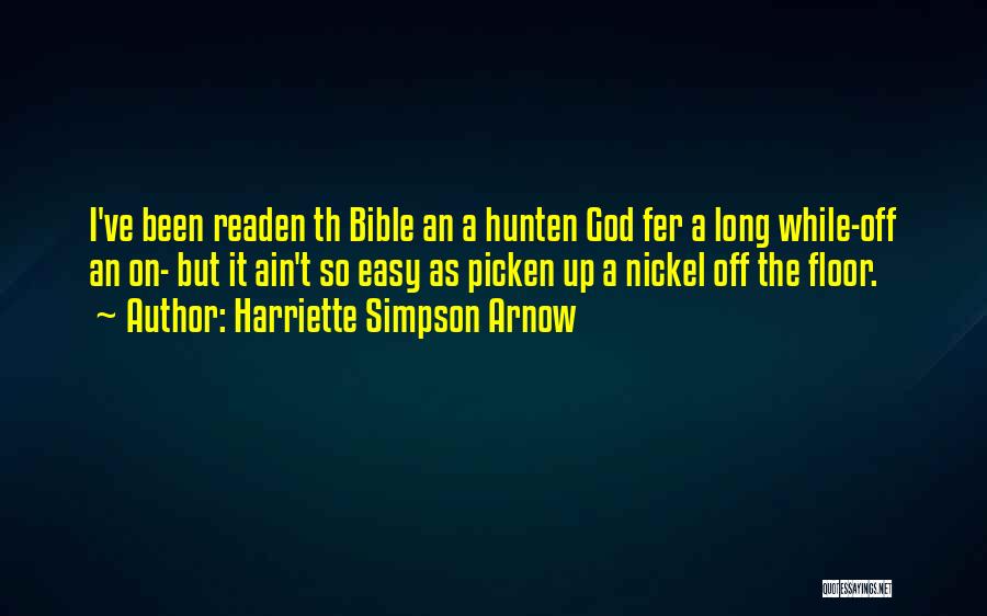 Harriette Simpson Arnow Quotes: I've Been Readen Th Bible An A Hunten God Fer A Long While-off An On- But It Ain't So Easy