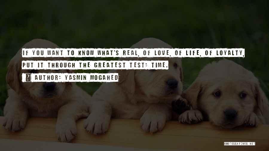 Yasmin Mogahed Quotes: If You Want To Know What's Real, Of Love, Of Life, Of Loyalty, Put It Through The Greatest Test: Time.