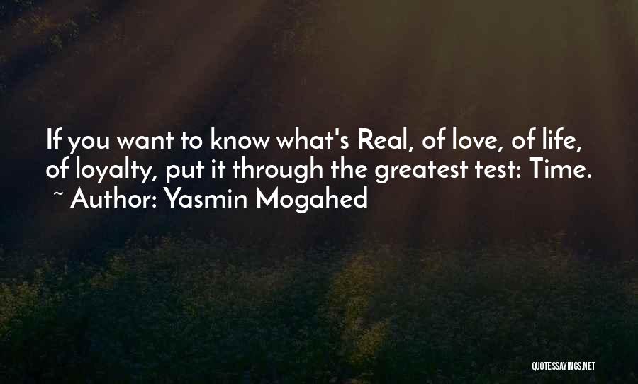 Yasmin Mogahed Quotes: If You Want To Know What's Real, Of Love, Of Life, Of Loyalty, Put It Through The Greatest Test: Time.