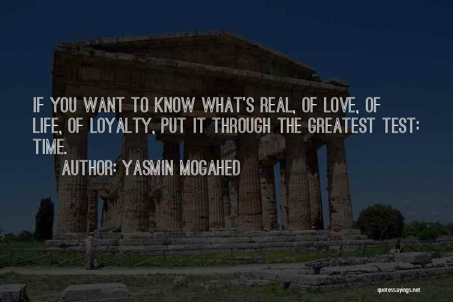 Yasmin Mogahed Quotes: If You Want To Know What's Real, Of Love, Of Life, Of Loyalty, Put It Through The Greatest Test: Time.