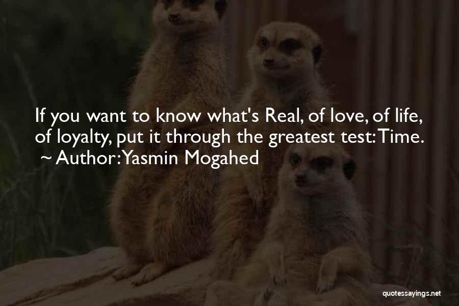 Yasmin Mogahed Quotes: If You Want To Know What's Real, Of Love, Of Life, Of Loyalty, Put It Through The Greatest Test: Time.