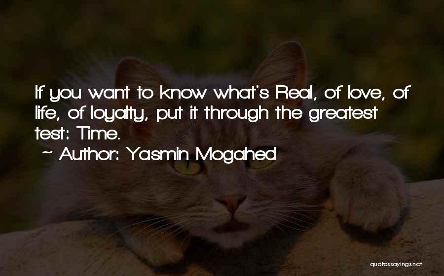 Yasmin Mogahed Quotes: If You Want To Know What's Real, Of Love, Of Life, Of Loyalty, Put It Through The Greatest Test: Time.