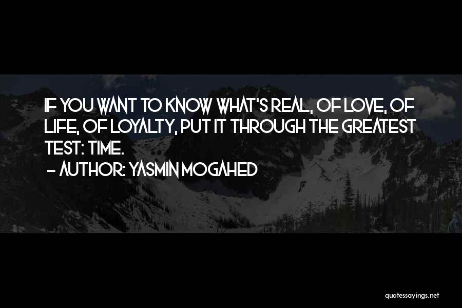 Yasmin Mogahed Quotes: If You Want To Know What's Real, Of Love, Of Life, Of Loyalty, Put It Through The Greatest Test: Time.