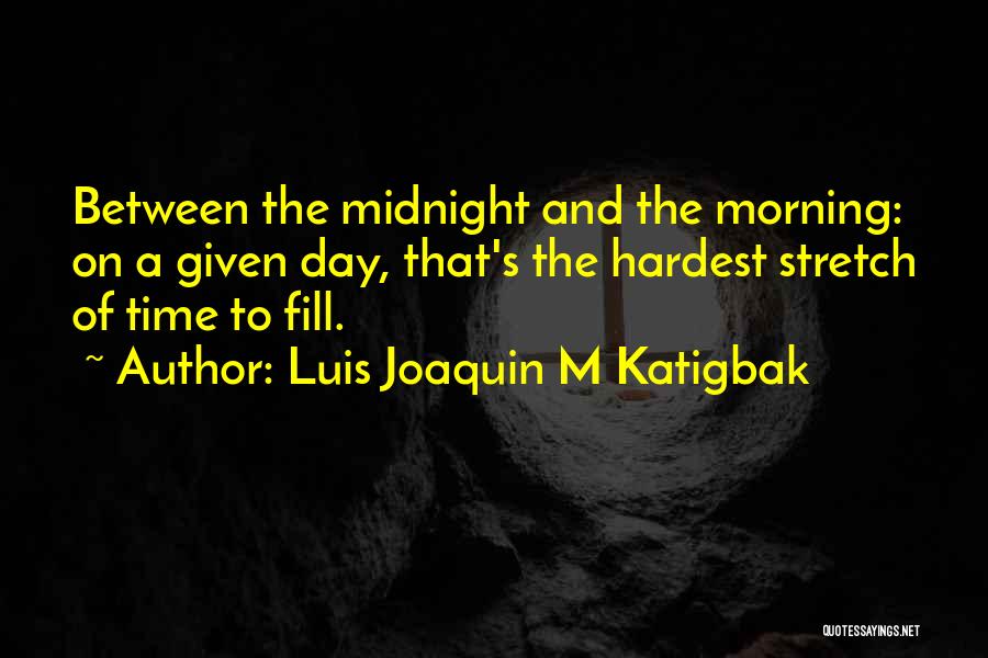 Luis Joaquin M Katigbak Quotes: Between The Midnight And The Morning: On A Given Day, That's The Hardest Stretch Of Time To Fill.