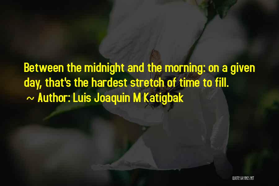 Luis Joaquin M Katigbak Quotes: Between The Midnight And The Morning: On A Given Day, That's The Hardest Stretch Of Time To Fill.