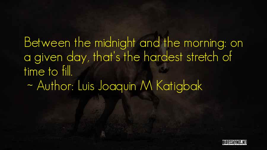 Luis Joaquin M Katigbak Quotes: Between The Midnight And The Morning: On A Given Day, That's The Hardest Stretch Of Time To Fill.