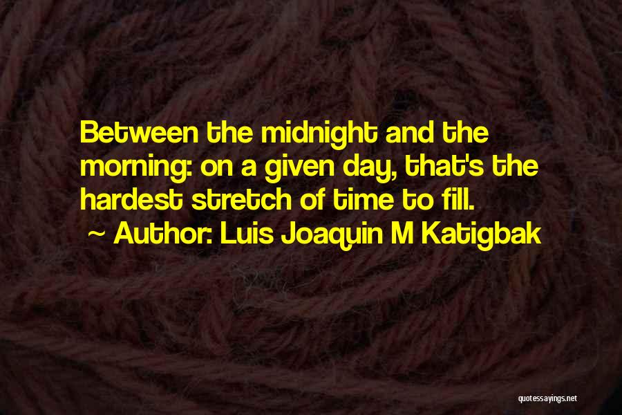 Luis Joaquin M Katigbak Quotes: Between The Midnight And The Morning: On A Given Day, That's The Hardest Stretch Of Time To Fill.