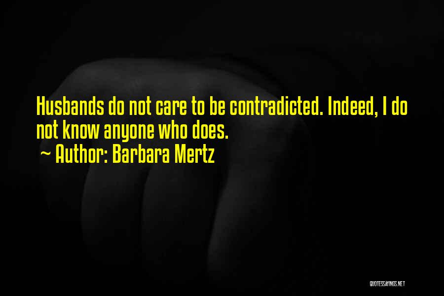 Barbara Mertz Quotes: Husbands Do Not Care To Be Contradicted. Indeed, I Do Not Know Anyone Who Does.