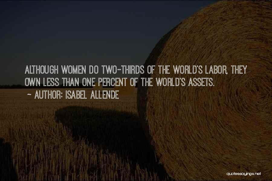 Isabel Allende Quotes: Although Women Do Two-thirds Of The World's Labor, They Own Less Than One Percent Of The World's Assets.