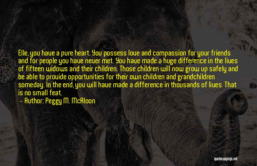 Peggy M. McAloon Quotes: Elle, You Have A Pure Heart. You Possess Love And Compassion For Your Friends And For People You Have Never