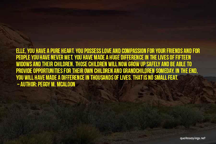 Peggy M. McAloon Quotes: Elle, You Have A Pure Heart. You Possess Love And Compassion For Your Friends And For People You Have Never