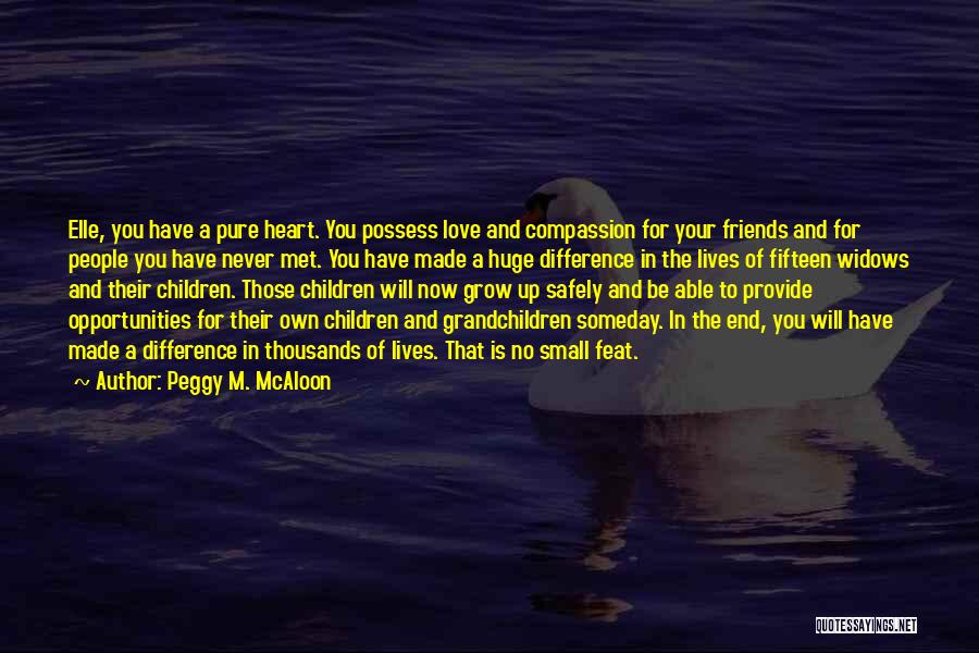 Peggy M. McAloon Quotes: Elle, You Have A Pure Heart. You Possess Love And Compassion For Your Friends And For People You Have Never
