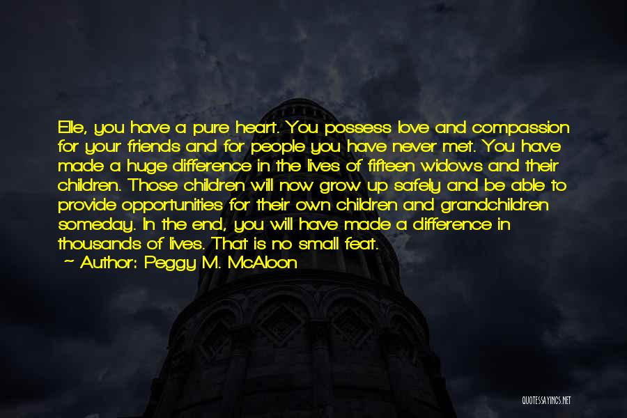 Peggy M. McAloon Quotes: Elle, You Have A Pure Heart. You Possess Love And Compassion For Your Friends And For People You Have Never
