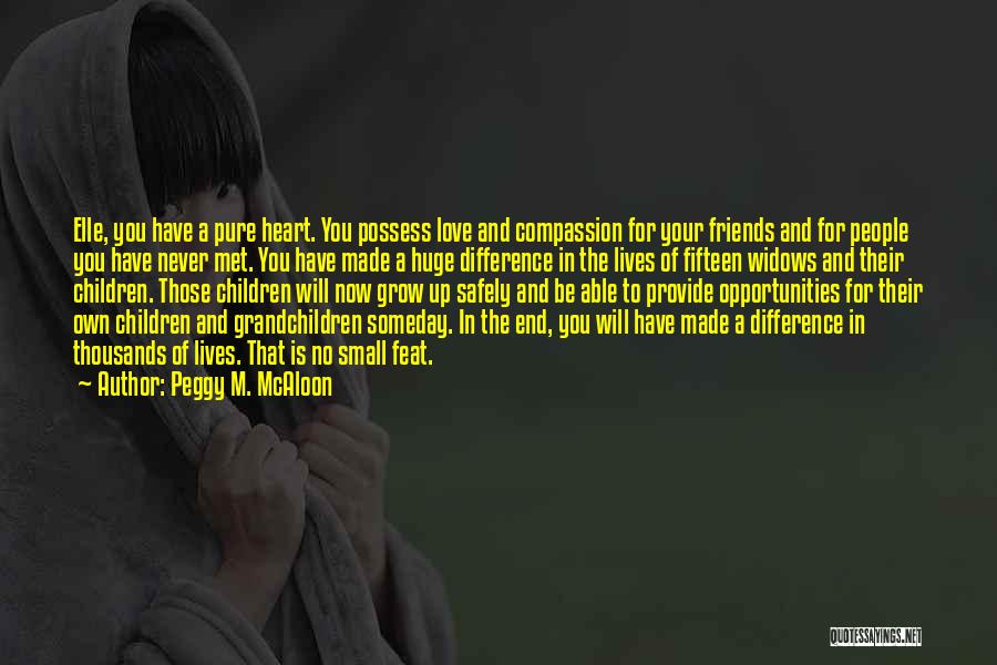 Peggy M. McAloon Quotes: Elle, You Have A Pure Heart. You Possess Love And Compassion For Your Friends And For People You Have Never