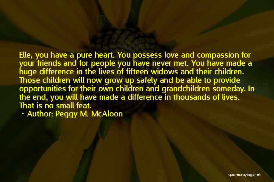 Peggy M. McAloon Quotes: Elle, You Have A Pure Heart. You Possess Love And Compassion For Your Friends And For People You Have Never