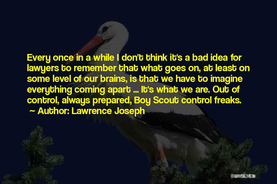 Lawrence Joseph Quotes: Every Once In A While I Don't Think It's A Bad Idea For Lawyers To Remember That What Goes On,