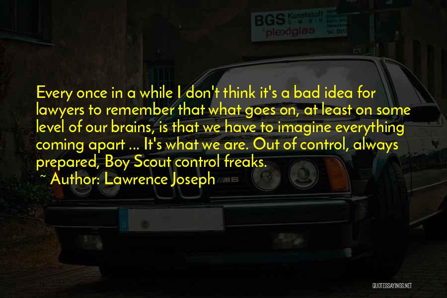 Lawrence Joseph Quotes: Every Once In A While I Don't Think It's A Bad Idea For Lawyers To Remember That What Goes On,