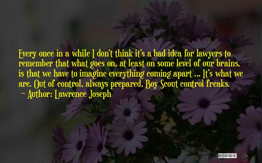 Lawrence Joseph Quotes: Every Once In A While I Don't Think It's A Bad Idea For Lawyers To Remember That What Goes On,