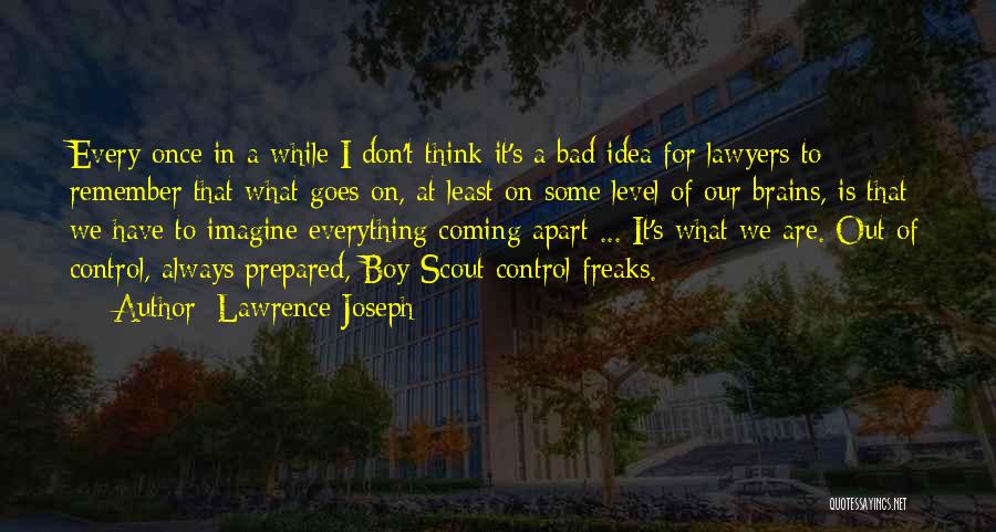 Lawrence Joseph Quotes: Every Once In A While I Don't Think It's A Bad Idea For Lawyers To Remember That What Goes On,