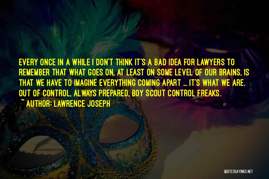 Lawrence Joseph Quotes: Every Once In A While I Don't Think It's A Bad Idea For Lawyers To Remember That What Goes On,