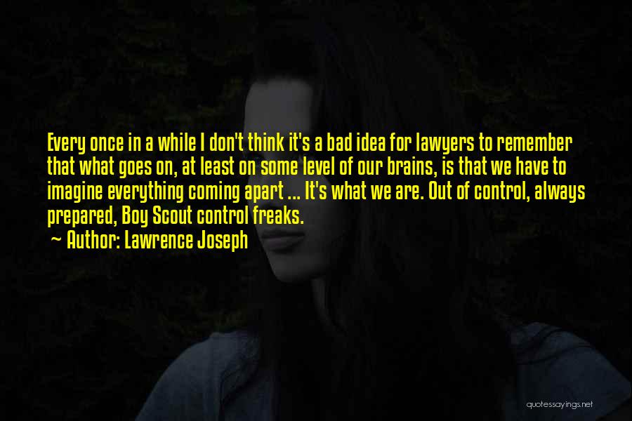 Lawrence Joseph Quotes: Every Once In A While I Don't Think It's A Bad Idea For Lawyers To Remember That What Goes On,