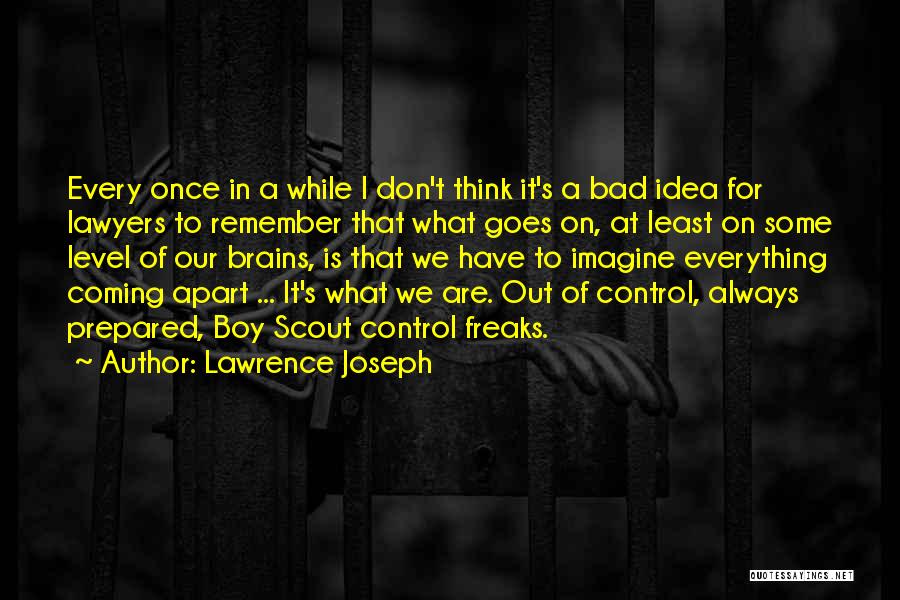 Lawrence Joseph Quotes: Every Once In A While I Don't Think It's A Bad Idea For Lawyers To Remember That What Goes On,