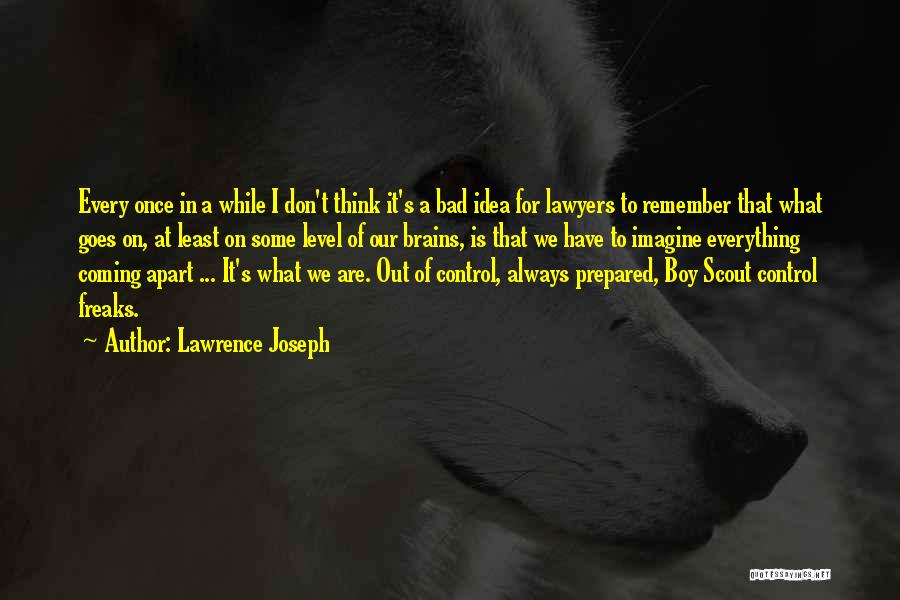 Lawrence Joseph Quotes: Every Once In A While I Don't Think It's A Bad Idea For Lawyers To Remember That What Goes On,