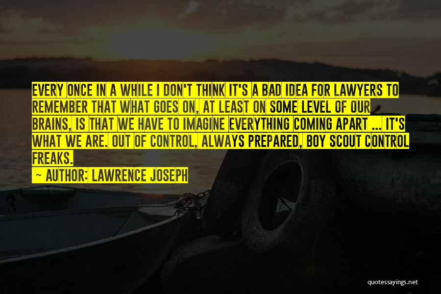 Lawrence Joseph Quotes: Every Once In A While I Don't Think It's A Bad Idea For Lawyers To Remember That What Goes On,