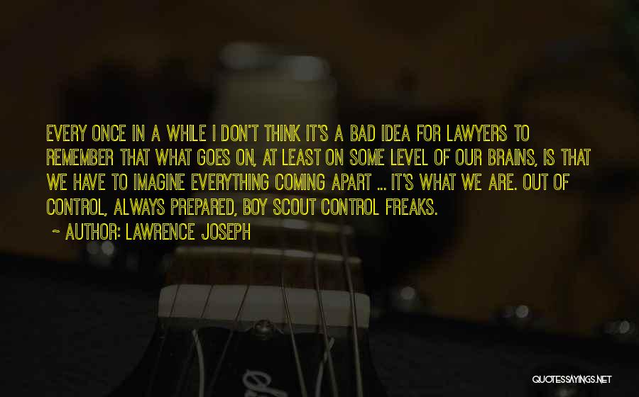 Lawrence Joseph Quotes: Every Once In A While I Don't Think It's A Bad Idea For Lawyers To Remember That What Goes On,