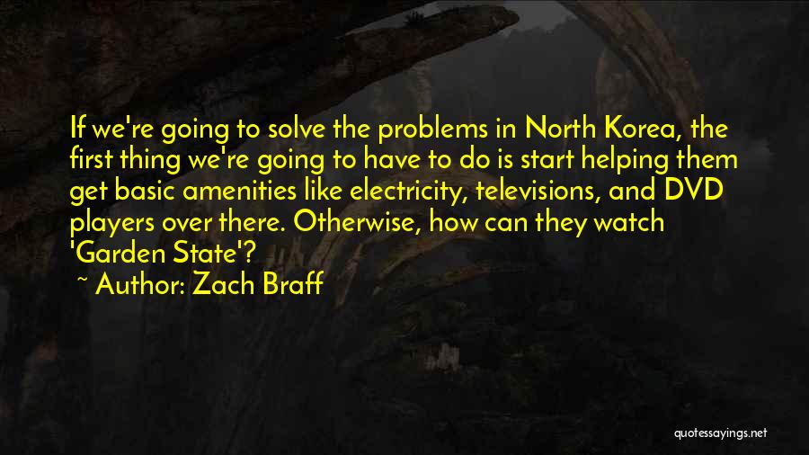 Zach Braff Quotes: If We're Going To Solve The Problems In North Korea, The First Thing We're Going To Have To Do Is