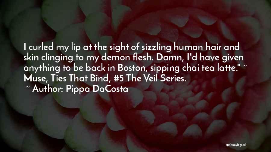 Pippa DaCosta Quotes: I Curled My Lip At The Sight Of Sizzling Human Hair And Skin Clinging To My Demon Flesh. Damn, I'd