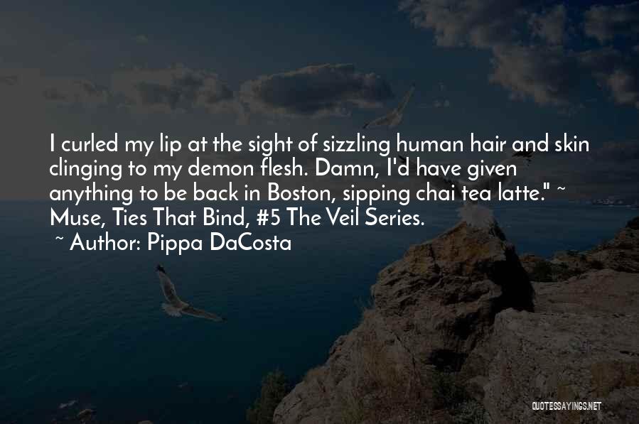 Pippa DaCosta Quotes: I Curled My Lip At The Sight Of Sizzling Human Hair And Skin Clinging To My Demon Flesh. Damn, I'd