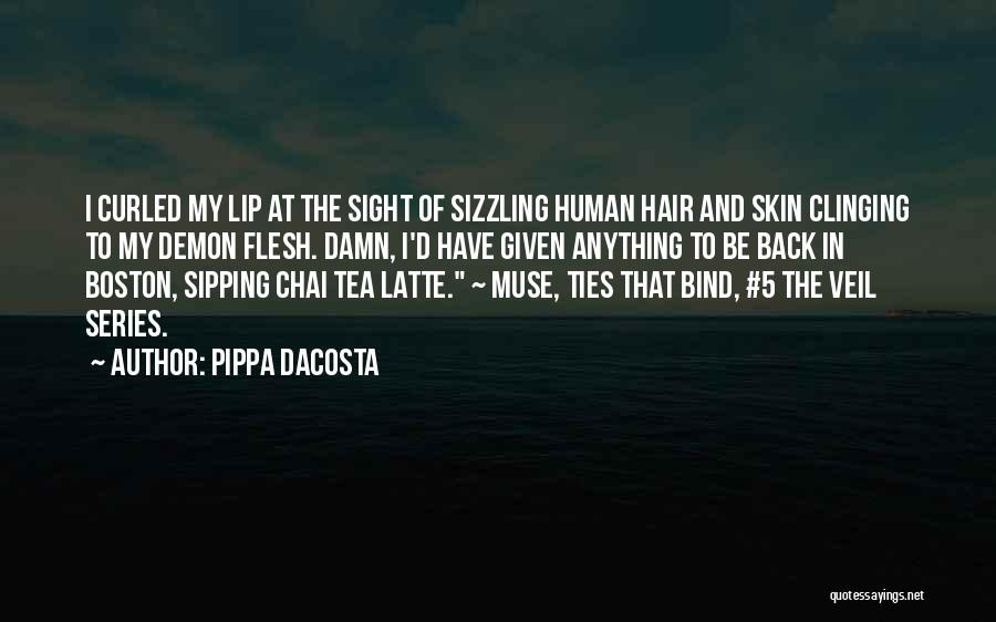 Pippa DaCosta Quotes: I Curled My Lip At The Sight Of Sizzling Human Hair And Skin Clinging To My Demon Flesh. Damn, I'd