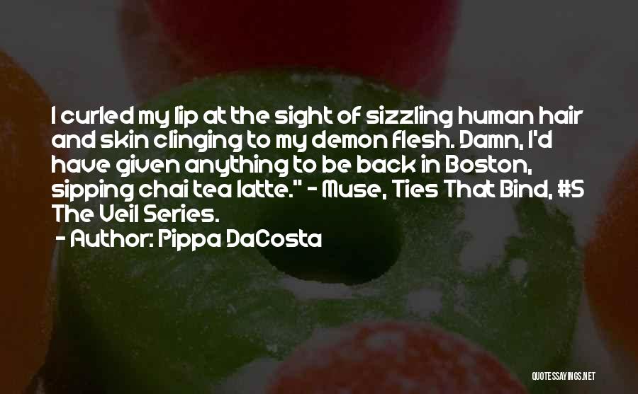 Pippa DaCosta Quotes: I Curled My Lip At The Sight Of Sizzling Human Hair And Skin Clinging To My Demon Flesh. Damn, I'd