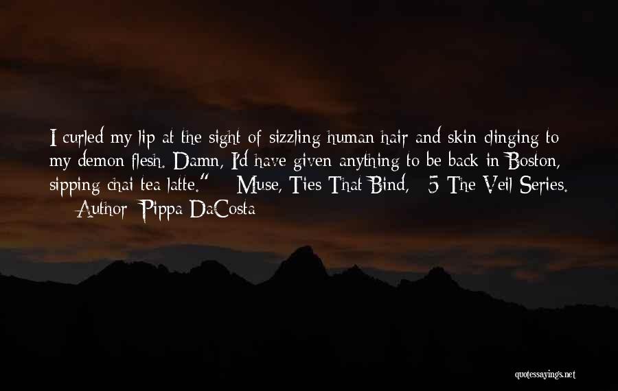 Pippa DaCosta Quotes: I Curled My Lip At The Sight Of Sizzling Human Hair And Skin Clinging To My Demon Flesh. Damn, I'd