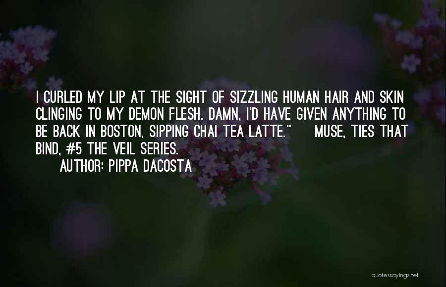 Pippa DaCosta Quotes: I Curled My Lip At The Sight Of Sizzling Human Hair And Skin Clinging To My Demon Flesh. Damn, I'd