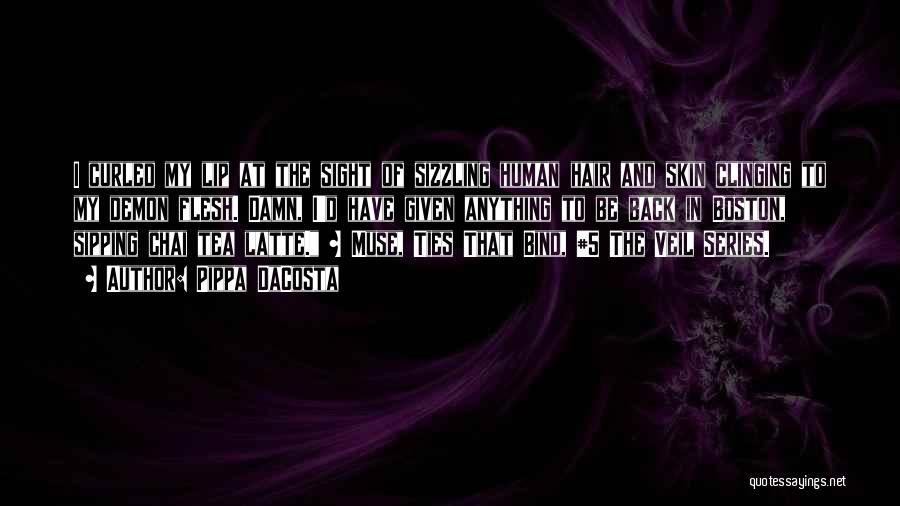 Pippa DaCosta Quotes: I Curled My Lip At The Sight Of Sizzling Human Hair And Skin Clinging To My Demon Flesh. Damn, I'd