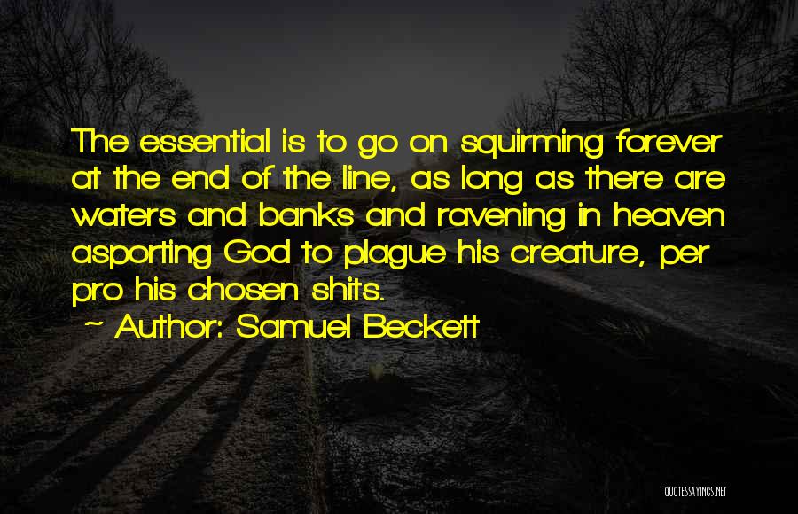 Samuel Beckett Quotes: The Essential Is To Go On Squirming Forever At The End Of The Line, As Long As There Are Waters