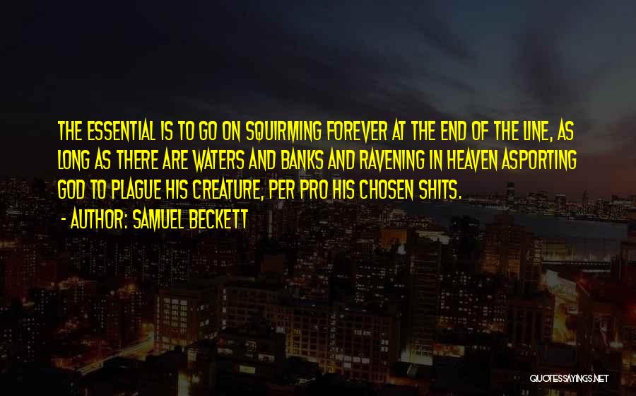 Samuel Beckett Quotes: The Essential Is To Go On Squirming Forever At The End Of The Line, As Long As There Are Waters