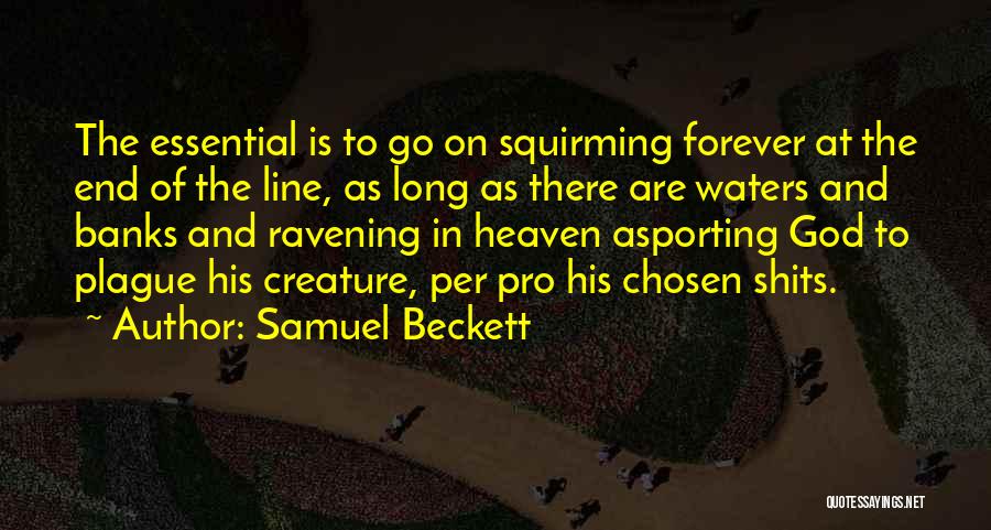 Samuel Beckett Quotes: The Essential Is To Go On Squirming Forever At The End Of The Line, As Long As There Are Waters