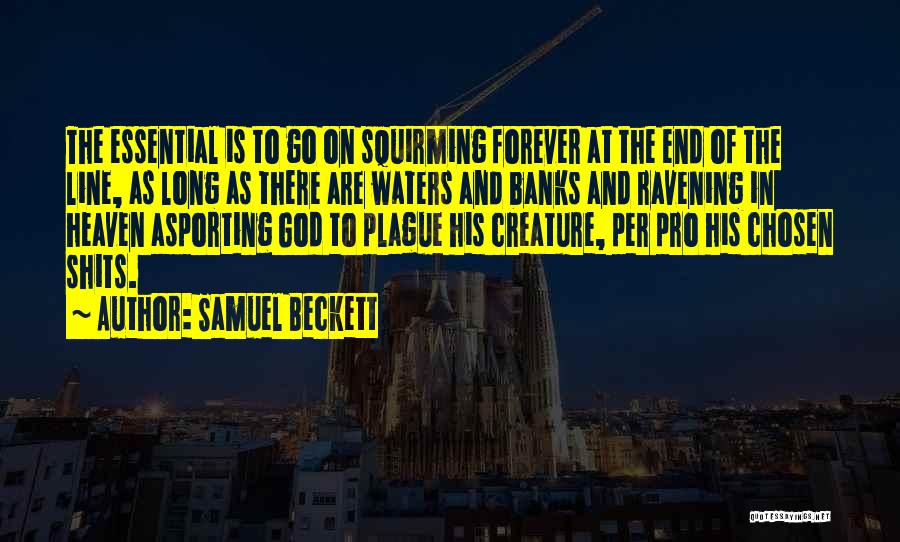 Samuel Beckett Quotes: The Essential Is To Go On Squirming Forever At The End Of The Line, As Long As There Are Waters
