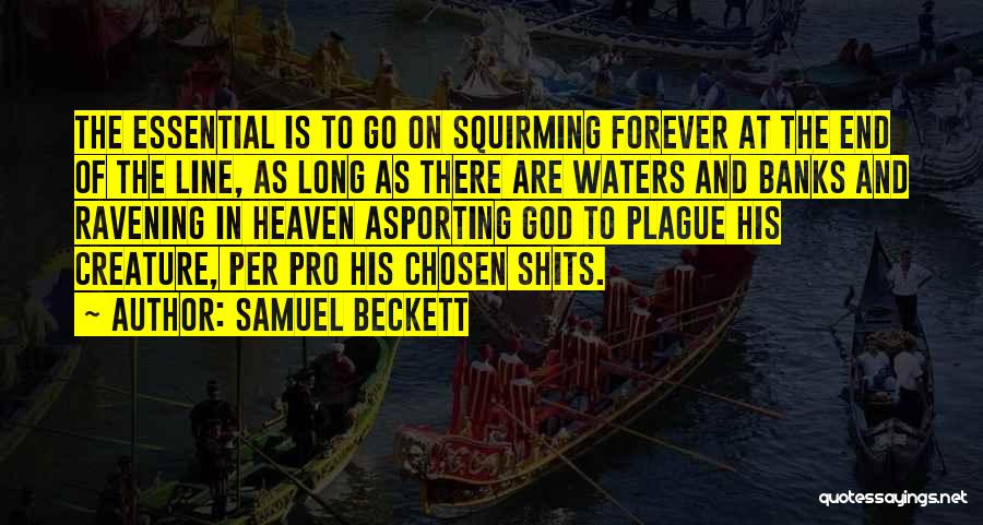 Samuel Beckett Quotes: The Essential Is To Go On Squirming Forever At The End Of The Line, As Long As There Are Waters