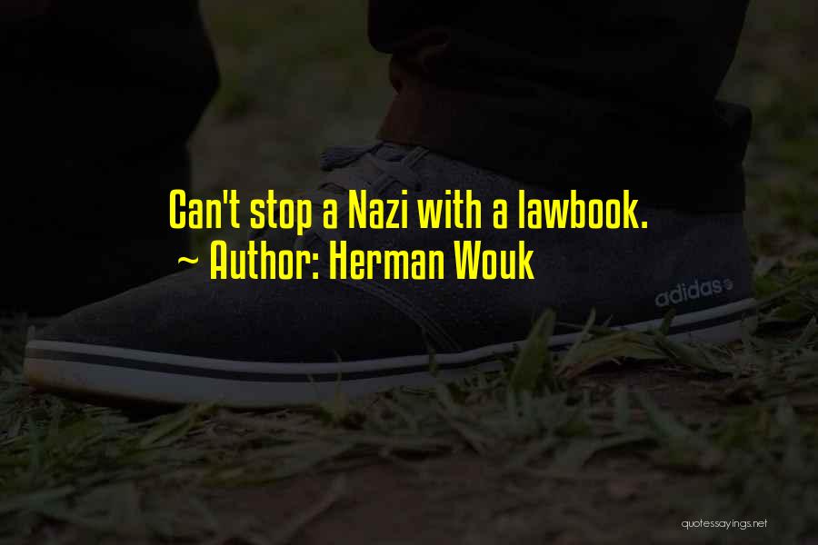 Herman Wouk Quotes: Can't Stop A Nazi With A Lawbook.