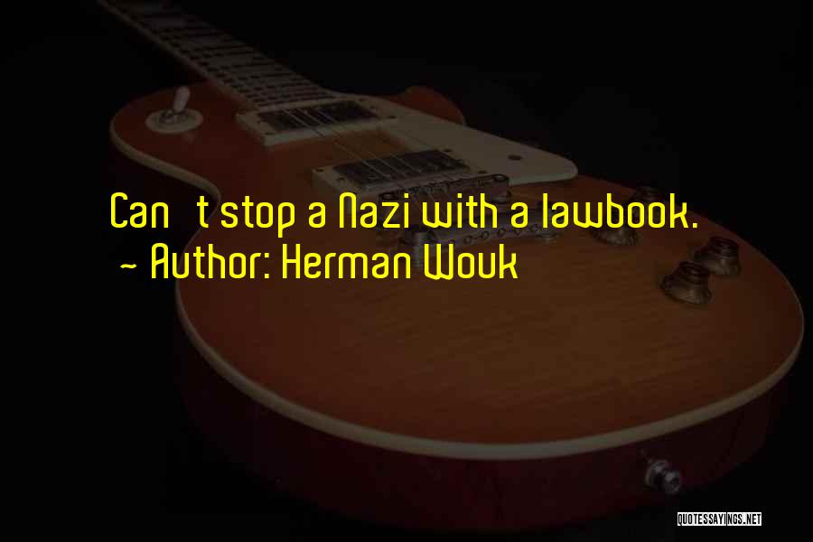 Herman Wouk Quotes: Can't Stop A Nazi With A Lawbook.